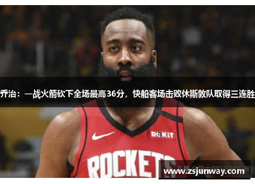 乔治：一战火箭砍下全场最高36分，快船客场击败休斯敦队取得三连胜
