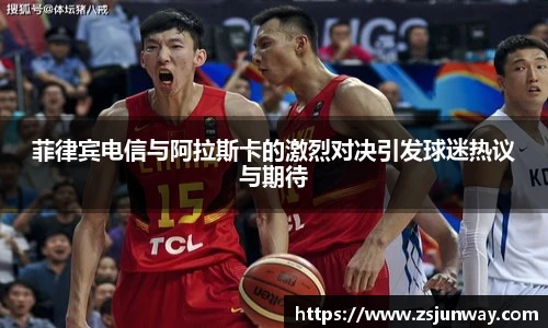 xc体育菲律宾电信与阿拉斯卡的激烈对决引发球迷热议与期待